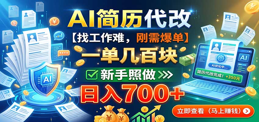 AI简历代改，一单几百块，找工作难，刚需爆单，新手照做日入700+-程拾网络