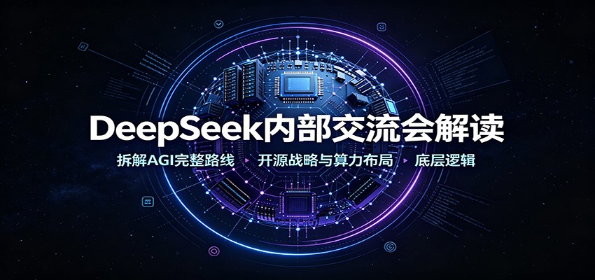 DeepSeek内部交流会解读:拆解AGI完整路线,开源战略与算力布局底层逻辑-程拾网络