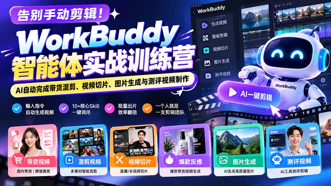 告别手动剪辑！WorkBuddy智能体实战训练营：AI自动完成带货混剪、视频切片、图片生成与测评视频制作-程拾网络