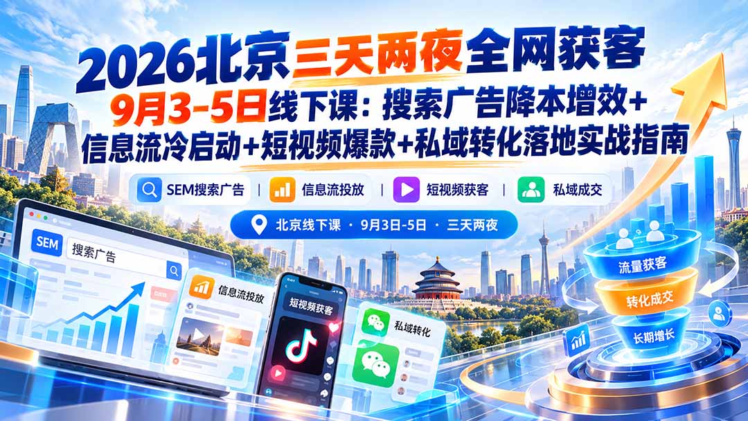 2026北京三天两夜全网获客9月3-5日线下课:搜索广告降本增效+信息流冷启动+短视频爆款+私域转化落地实战指南-程拾网络