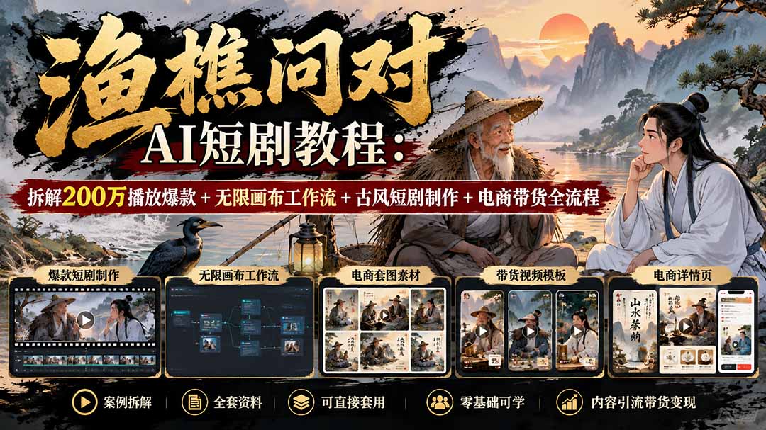 【无水印】渔樵问对AI短剧教程:拆解200万播放爆款+无限画布工作流+古风短剧制作+电商带货全流程-程拾网络