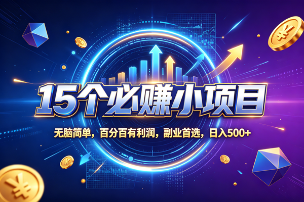 （20273期）15个必赚的小项目，无脑简单，百分百赚米，副业的首选，日收500-程拾网络