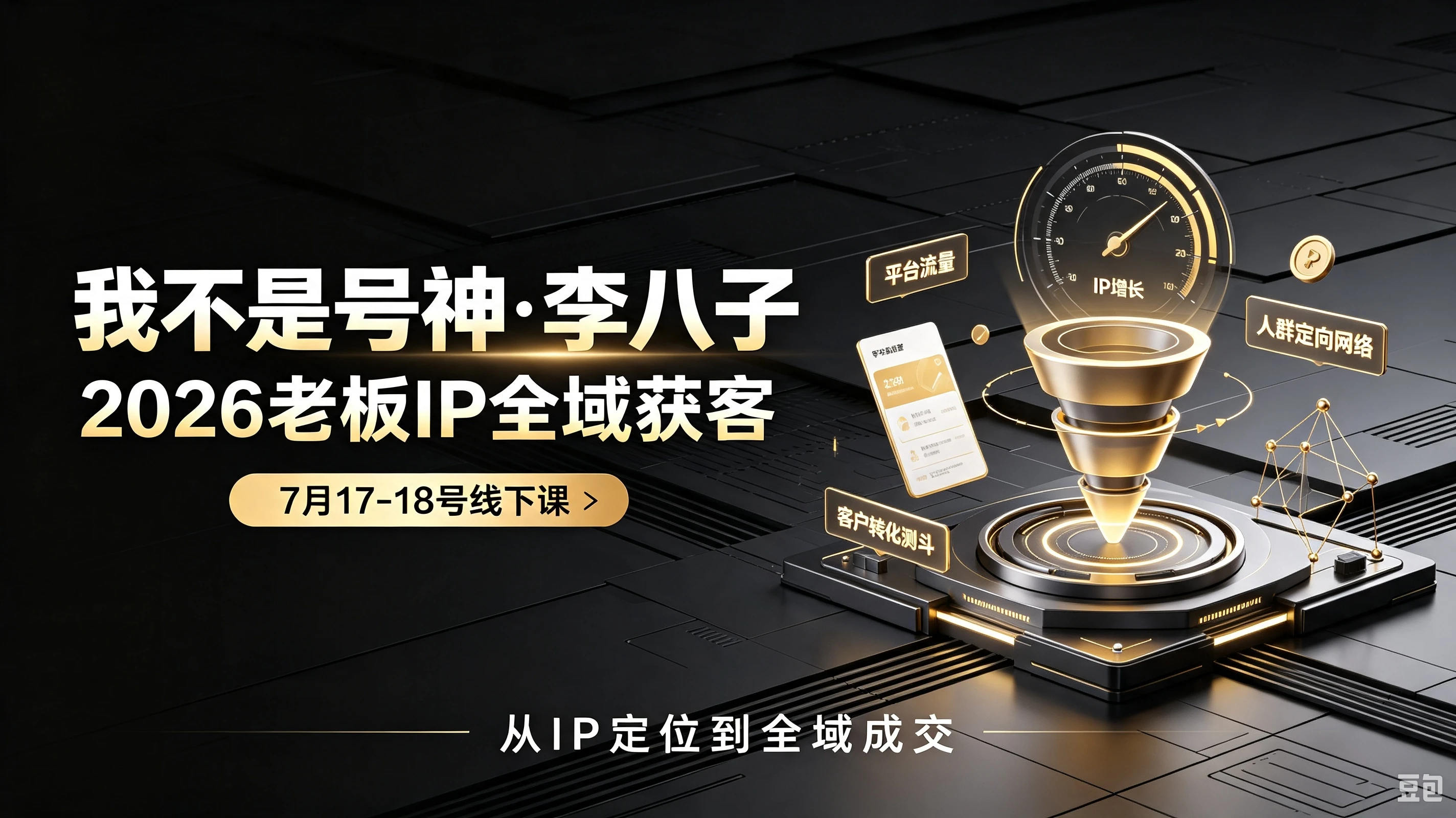 【精】我不是号神·李八子-2026老板ip全域获客7月17-18号线下课-程拾网络