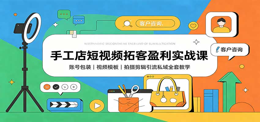 手工店短视频拓客盈利实战课：账号包装，视频模板，拍摄剪辑引流私域全套教学-程拾网络