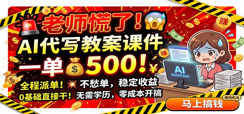 老师慌了！AI代写教案课件，一500，全程派单不愁单，0基础直接干-程拾网络