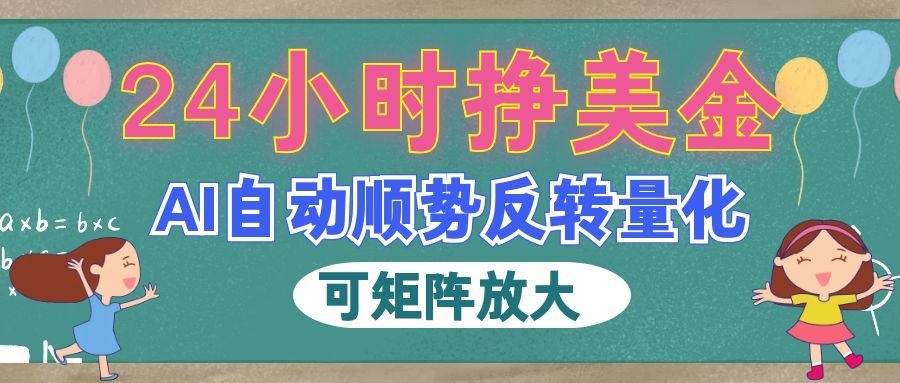 AI自动顺势反转量化,24小时挣美金,每天见收益,可矩阵放大!-程拾网络