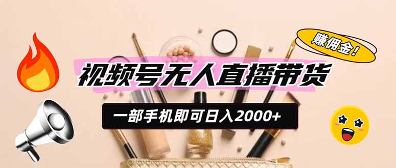 视频号无人直播带货，一部手机即可日入2000+，躺赚商家CPS佣金-程拾网络