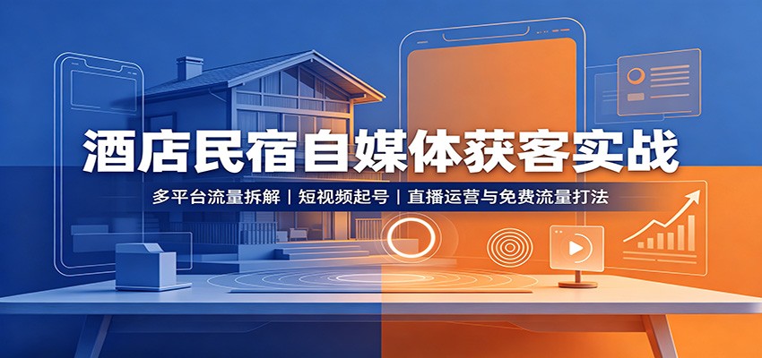 酒店民宿自媒体获客实战:多平台流量拆解,短视频起号,直播运营与免费流量打法-程拾网络