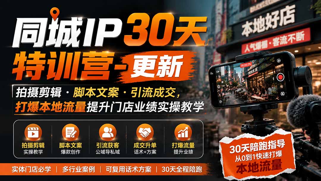 同城IP30天特训营-更新｜拍摄剪辑+脚本文案+引流成交，打爆本地流量提升门店业绩实操教学-程拾网络