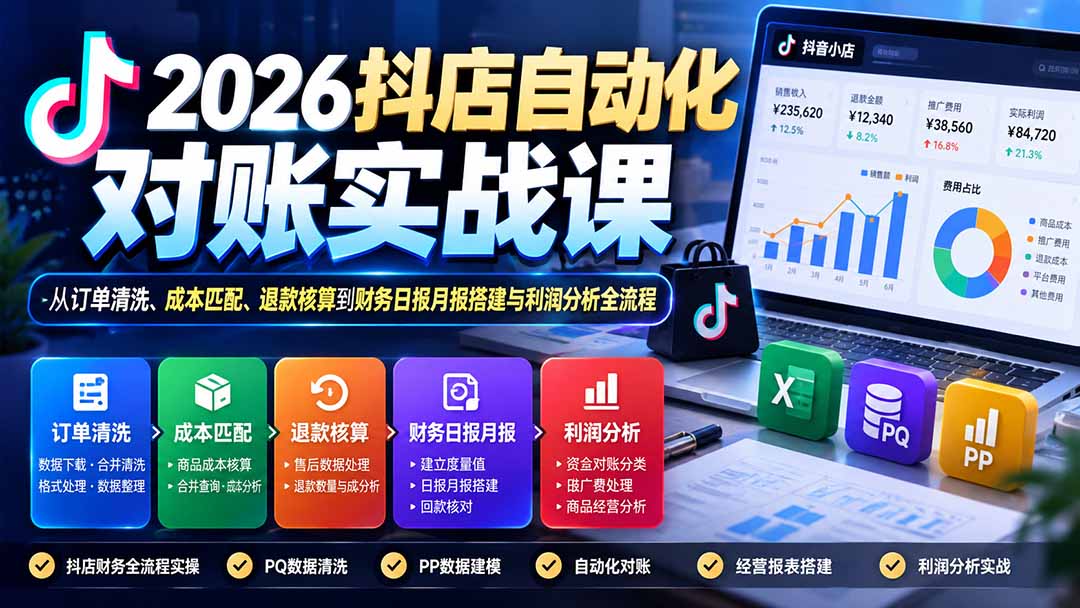 2026抖店自动化对账实战课：从订单清洗、成本匹配、退款核算到财务日报月报搭建与利润分析全流程-程拾网络