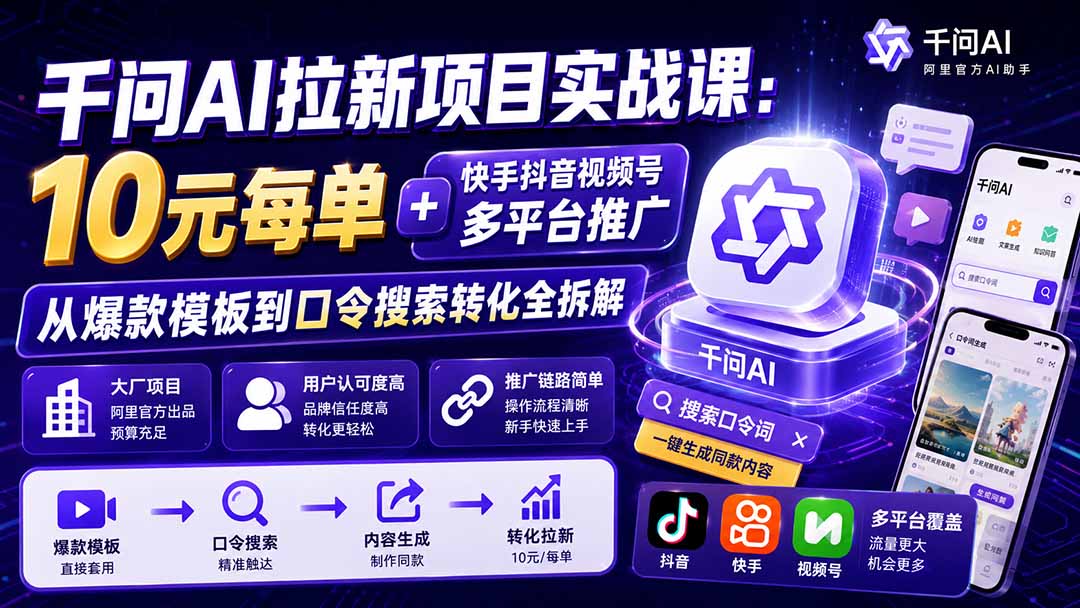 千问AI拉新项目实战课-更新0908：10元每单+快手抖音视频号多平台推广，从爆款模板到口令搜索转化全拆解-程拾网络