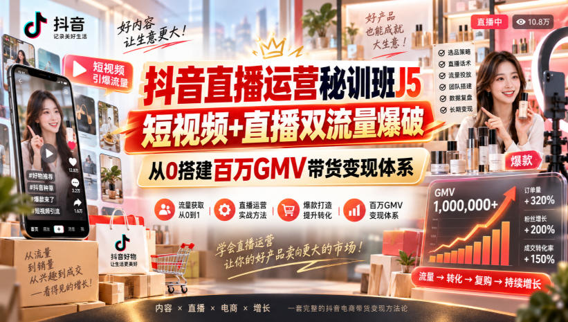 【精】抖音直播运营秘训班J5|短视频+直播双流量爆破,从0搭建百万GMV带货变现体系-程拾网络