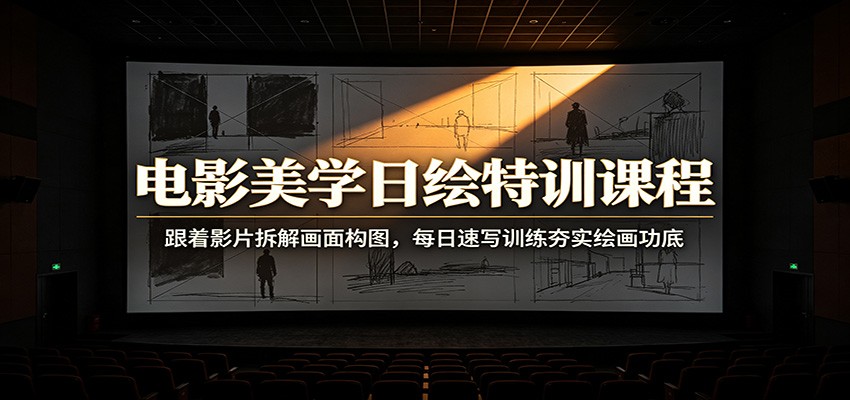 【精】电影美学日绘特训课程：跟着影片拆解画面构图，每日速写训练夯实绘画功底-程拾网络