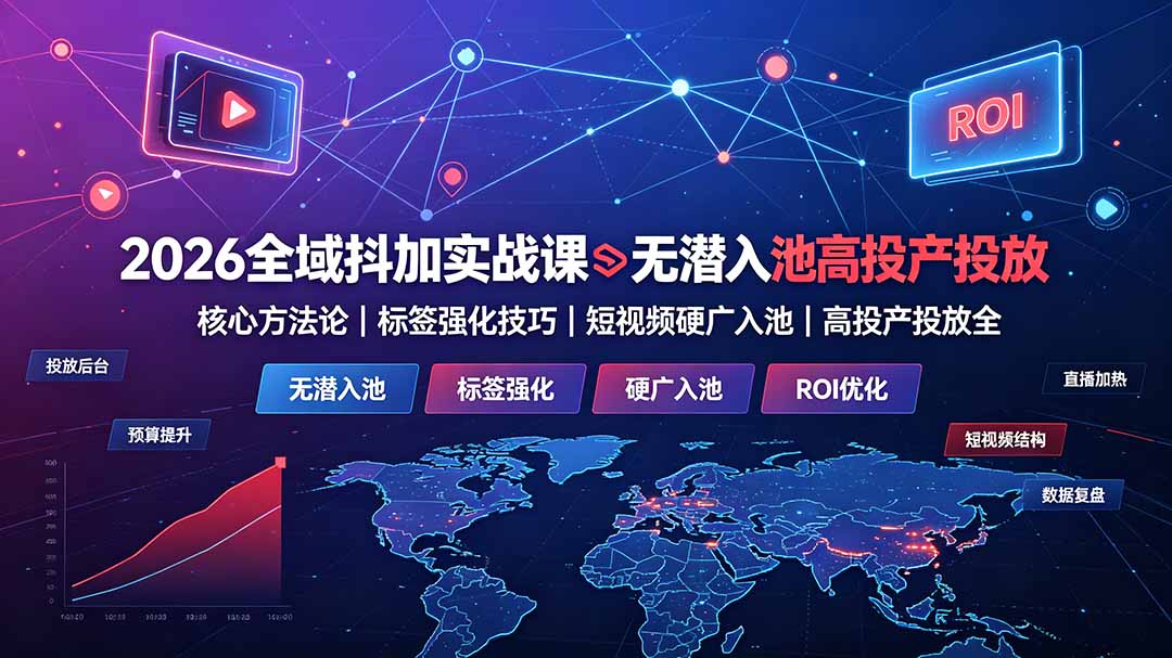 2026全域抖加实战课：无潜入池核心方法论｜标签强化技巧｜短视频硬广入池｜高投产投放全教程-程拾网络