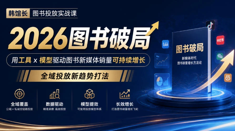 【精】韩馆长图书投放实战课｜2026图书破局，用工具x模型驱动图书新媒体销量可持续增长，全域投放新趋势打法-程拾网络