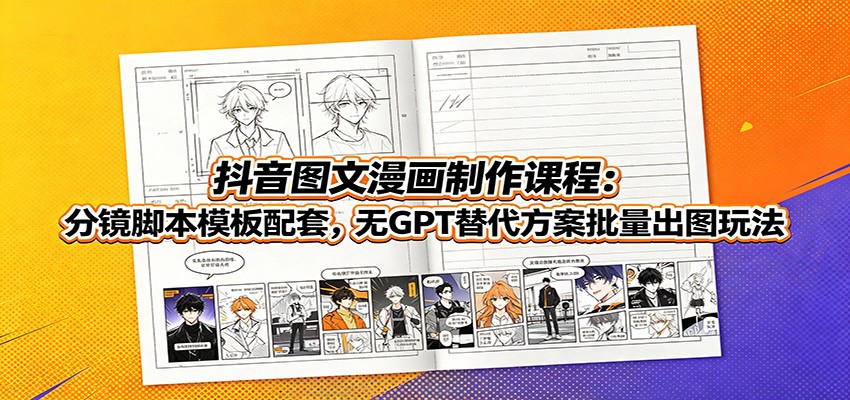 【精】抖音图文漫画制作课程：分镜脚本模板配套，无GPT替代方案批量出图玩法-程拾网络