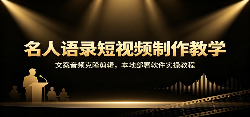 名人语录短视频制作教学：文案音频克隆剪辑，本地部署软件实操教程-程拾网络