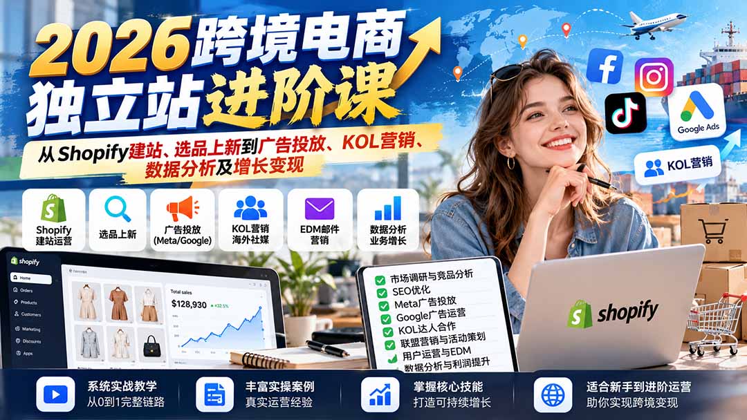 2026跨境电商独立站进阶课:从Shopify建站、选品上新到广告投放、KOL营销、数据分析及增长变现-程拾网络