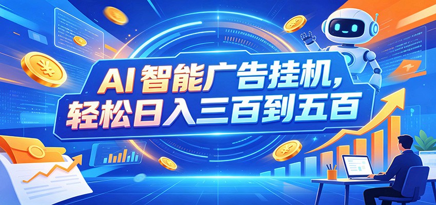 AI智能广告挂机，24小时自动跑，日入300-500，新手零门槛-程拾网络