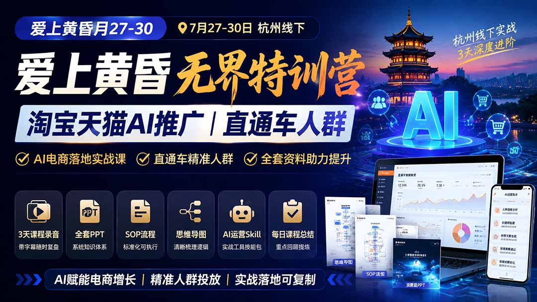 爱上 黄昏 7月27-30｜杭州线下无界特训营｜淘宝天猫AI推广｜直通车人群｜全套PPT SOP思维导图资料包-程拾网络