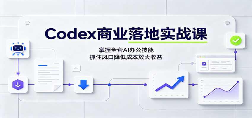 Codex商业落地实战课：掌握全套AI办公技能，抓住风口降低成本放大收益-程拾网络