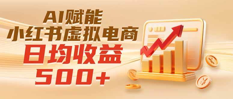 （19650期）实测落地｜AI赋能小红书虚拟电商，日均收益500+-程拾网络