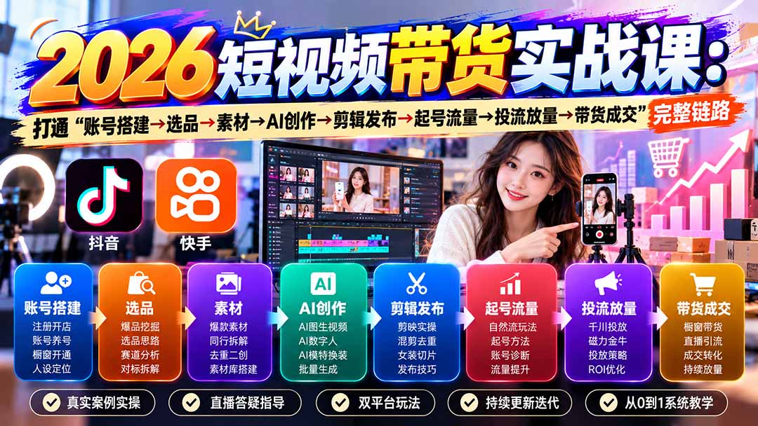 2026短视频带货实战课9月:打通“账号搭建→选品→素材→AI创作→剪辑发布→起号流量→投流放量→带货成交”完整链路-程拾网络