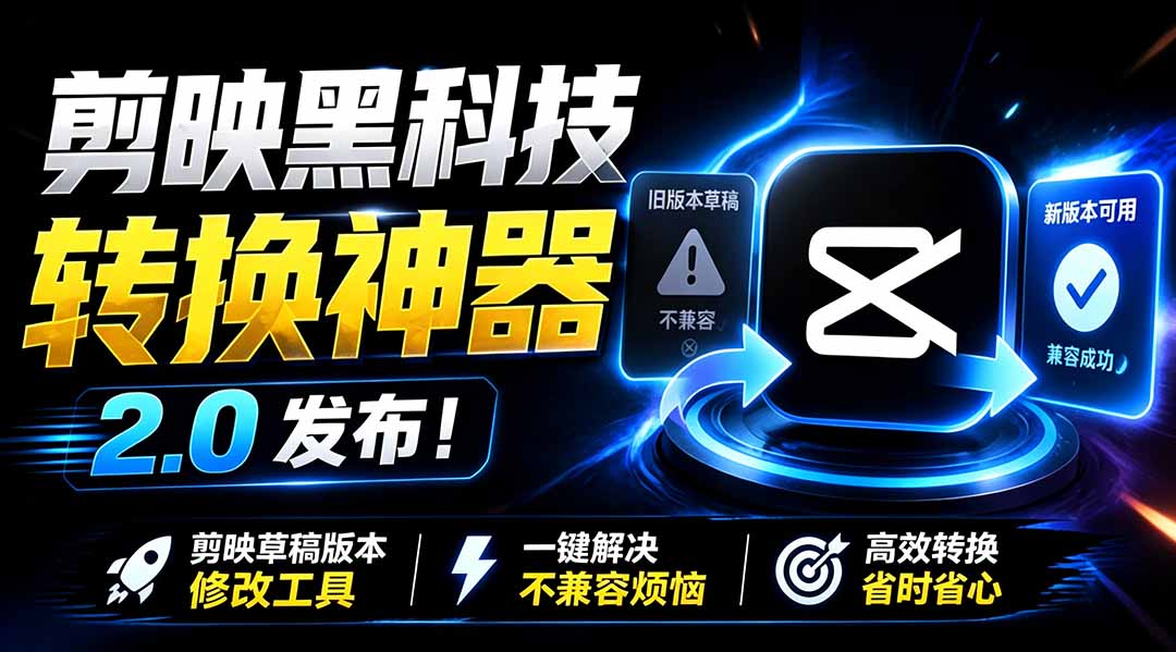最新剪映黑科技转换神器 2.0 发布！剪映草稿版本修改工具 ，一键解决剪映草稿不兼容烦恼，完全免费-程拾网络
