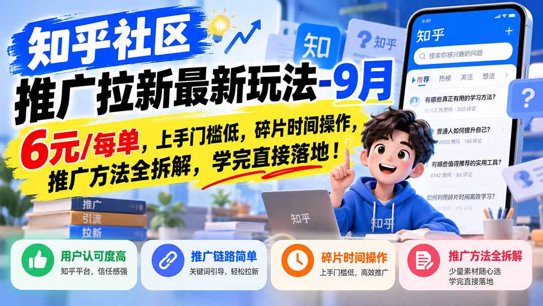 知乎社区推广拉新最新玩法-9月：6元/每单，上手门槛低，碎片时间操作，推广方法全拆解，学完直接落地！-程拾网络