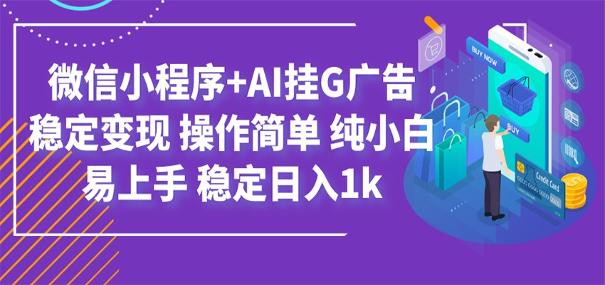 最新微信小程序+AI挂G广告，稳定变现，操作简单，纯小白易上手，稳定日入1k-程拾网络