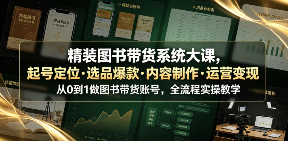 【精】精装图书带货系统大课，起号定位・选品爆款・内容制作・运营变现，从0到1做图书带货账号，全流程实操教学-程拾网络