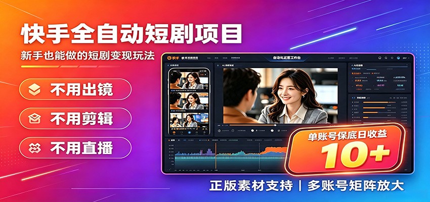 快手短剧AI全自动剪辑推广变现项目，单账号日收益保底10+-程拾网络