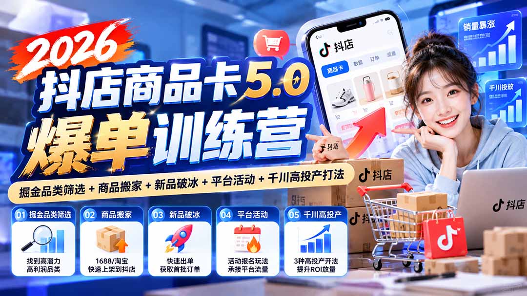 2026抖店商品卡5.0爆单训练营：掘金品类筛选+商品搬家+新品破冰+平台活动+千川高投产打法-程拾网络