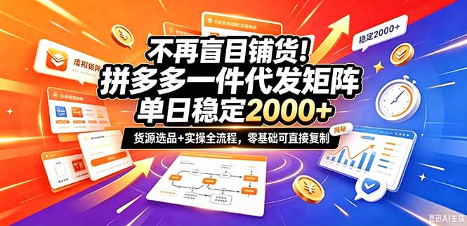 不再盲目铺货！拼多多一件代发矩阵落地攻略，提供优质货源店铺运营全流程，零基础可直接复制-程拾网络