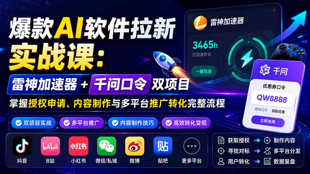 爆款AI软件拉新实战课：雷神加速器+千问口令双项目，掌握授权申请、内容制作与多平台推广转化完整流程-程拾网络