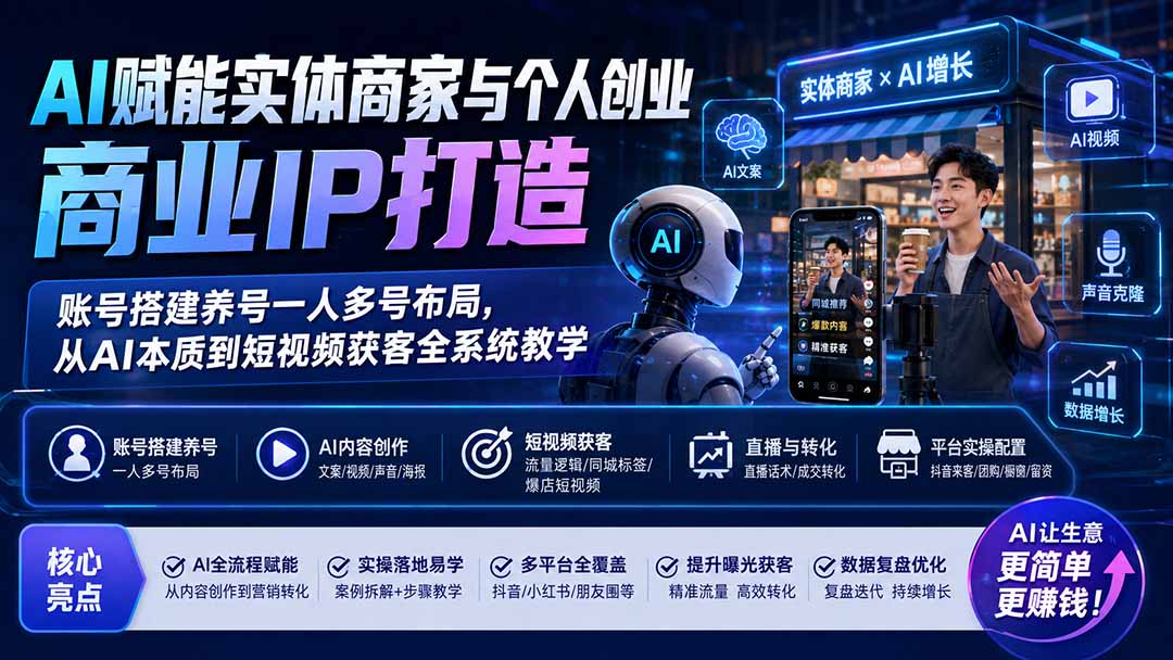 AI赋能实体商家与个人创业商业IP打造；账号搭建养号一人多号布局，从AI本质到短视频获客全系统教学-程拾网络